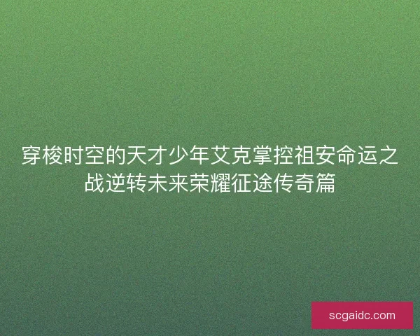穿梭时空的天才少年艾克掌控祖安命运之战逆转未来荣耀征途传奇篇