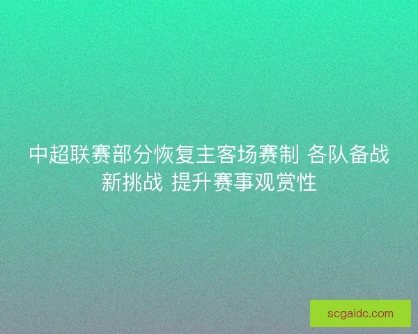 中超联赛部分恢复主客场赛制 各队备战新挑战 提升赛事观赏性